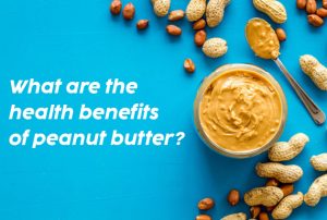 Blog 22 What are the health benefits of peanut butter