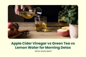 Apple Cider Vinegar vs Green Tea vs Lemon Water for Morning Detox: Which Works Best?