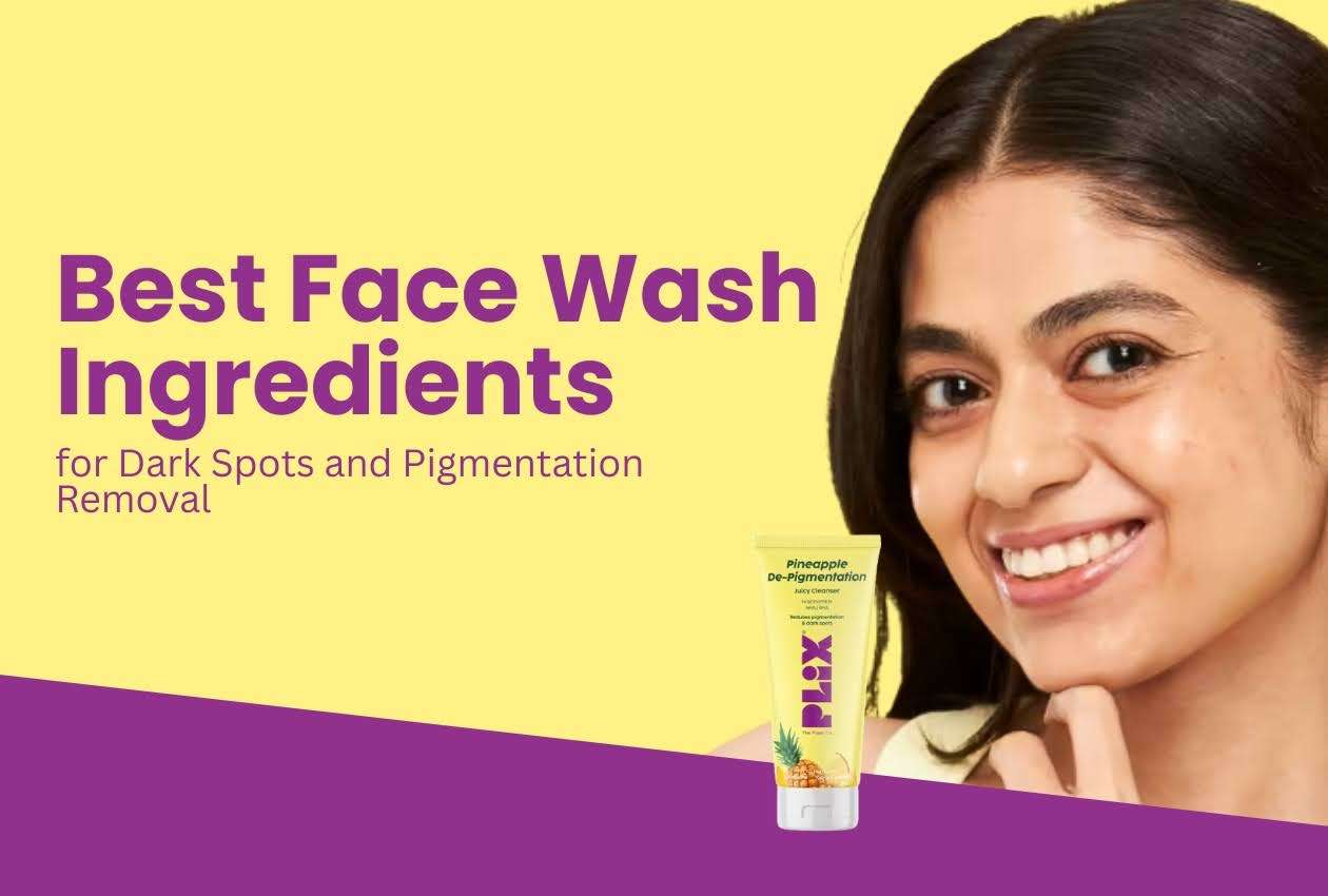 Best Face Wash Ingredients for Dark Spots and Pigmentation Removal
