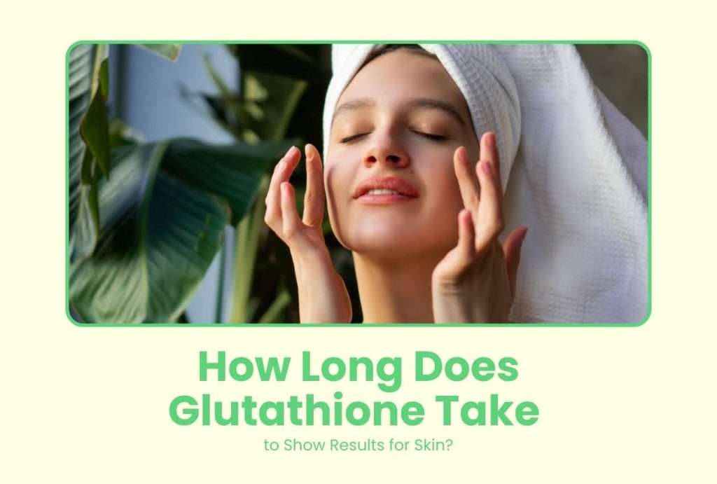 How Long Does Glutathione Take to Show Results for Skin?