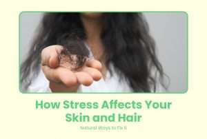 How Stress Affects Your Skin and Hair, Natural Ways to Fix It