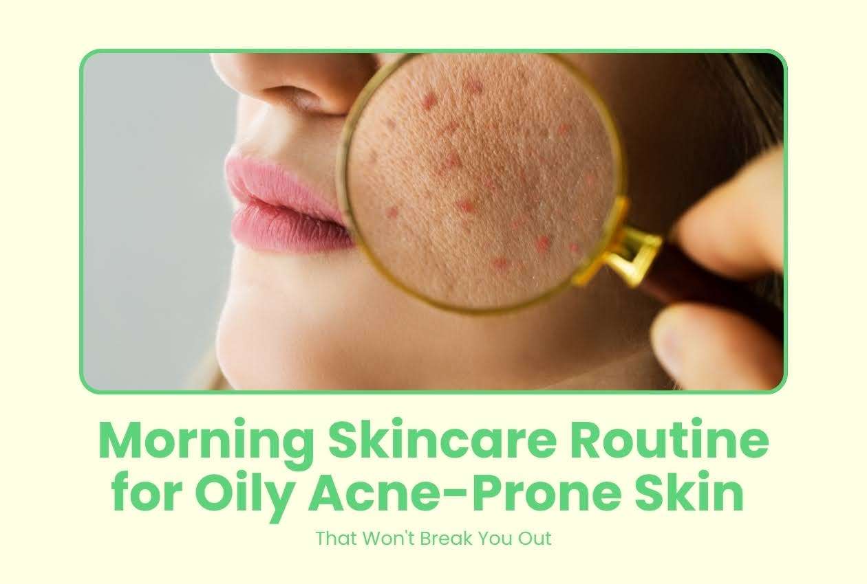 Morning Skincare Routine for Oily Acne-Prone Skin That Won't Break You Out