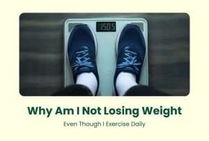 Why Am I Not Losing Weight Even Though I Exercise Daily