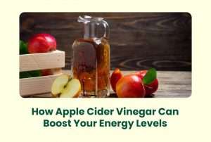 How Apple Cider Vinegar Can Boost Your Energy Levels