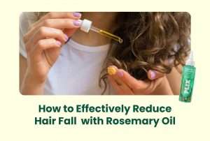 How to Effectively Reduce Hair Fall with Rosemary Oil