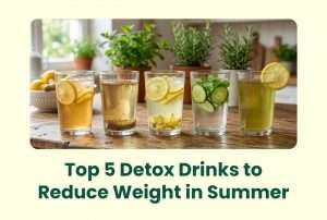 Top 5 Detox Drinks to Reduce Weight in Summer
